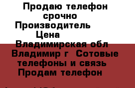 Продаю телефон срочно. › Производитель ­ LG › Цена ­ 3 500 - Владимирская обл., Владимир г. Сотовые телефоны и связь » Продам телефон   